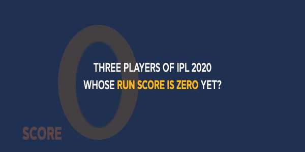 Three players of IPL 2020 whose run score is zero yet?